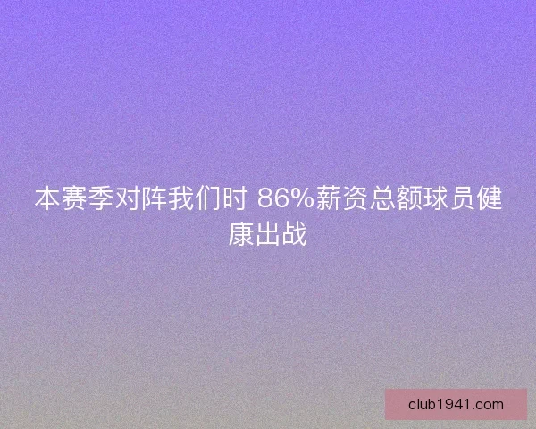本赛季对阵我们时 86%薪资总额球员健康出战